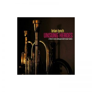 Unsung Heroes: A Tribute To Some Underappreciated Trumpet Masters Vol. 1 (Hollistic MusicWorks)