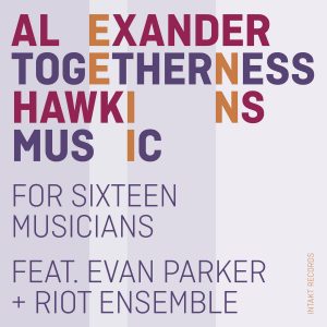 Togetherness Music (For Sixteen Musicians) featuring Evan Parker + Riot Ensemble (Intakt)